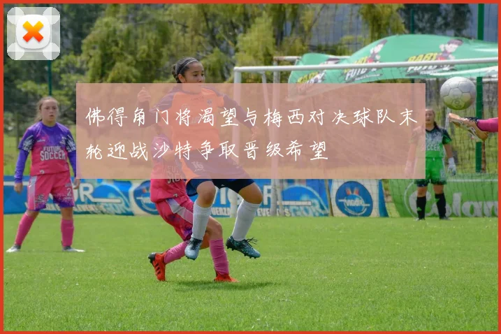 佛得角门将渴望与梅西对决球队末轮迎战沙特争取晋级希望