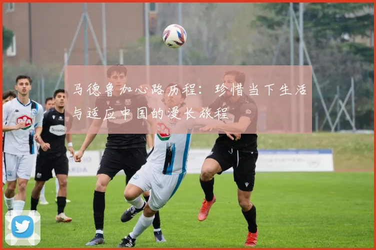 马德鲁加心路历程：珍惜当下生活与适应中国的漫长旅程