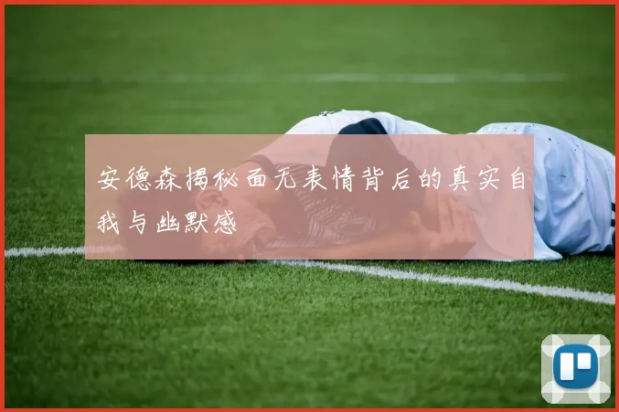 安德森揭秘面无表情背后的真实自我与幽默感
